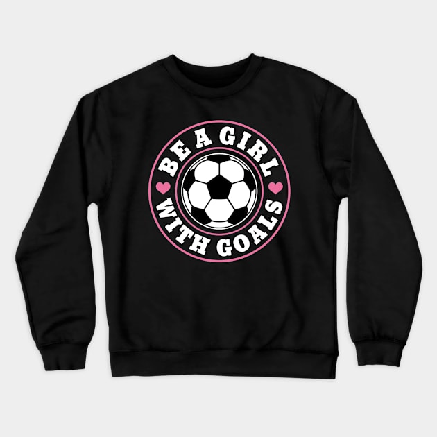 Funny Soccer Girl "Be A Girl with Goals" Girls Crewneck Sweatshirt by FloraLi